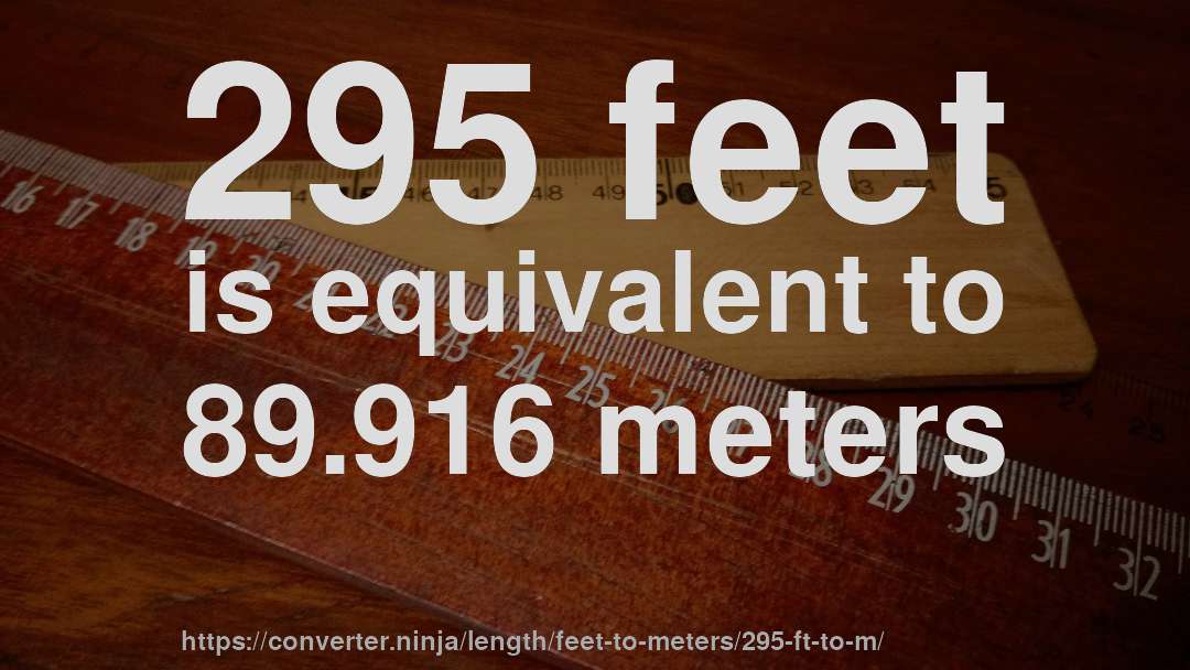 295 feet is equivalent to 89.916 meters
