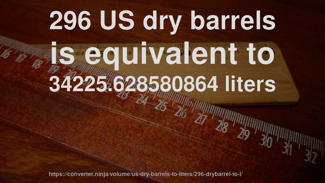 296 US dry barrels is equivalent to 34225.628580864 liters