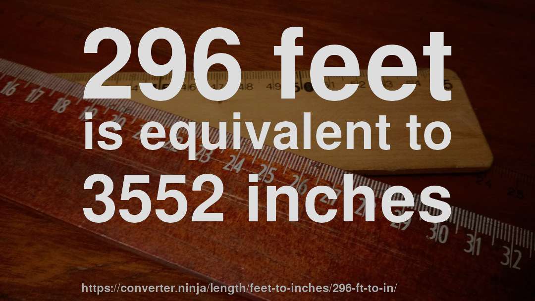 296 feet is equivalent to 3552 inches