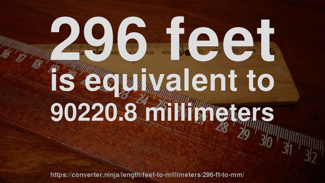 296 feet is equivalent to 90220.8 millimeters