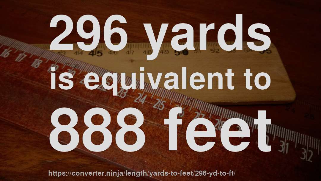 296 yards is equivalent to 888 feet