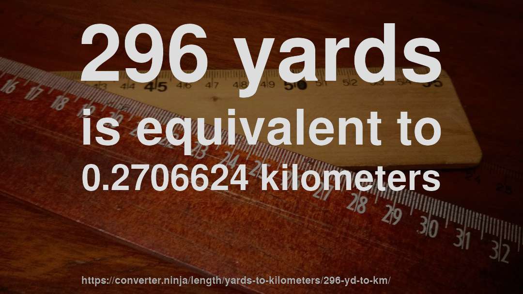 296 yards is equivalent to 0.2706624 kilometers