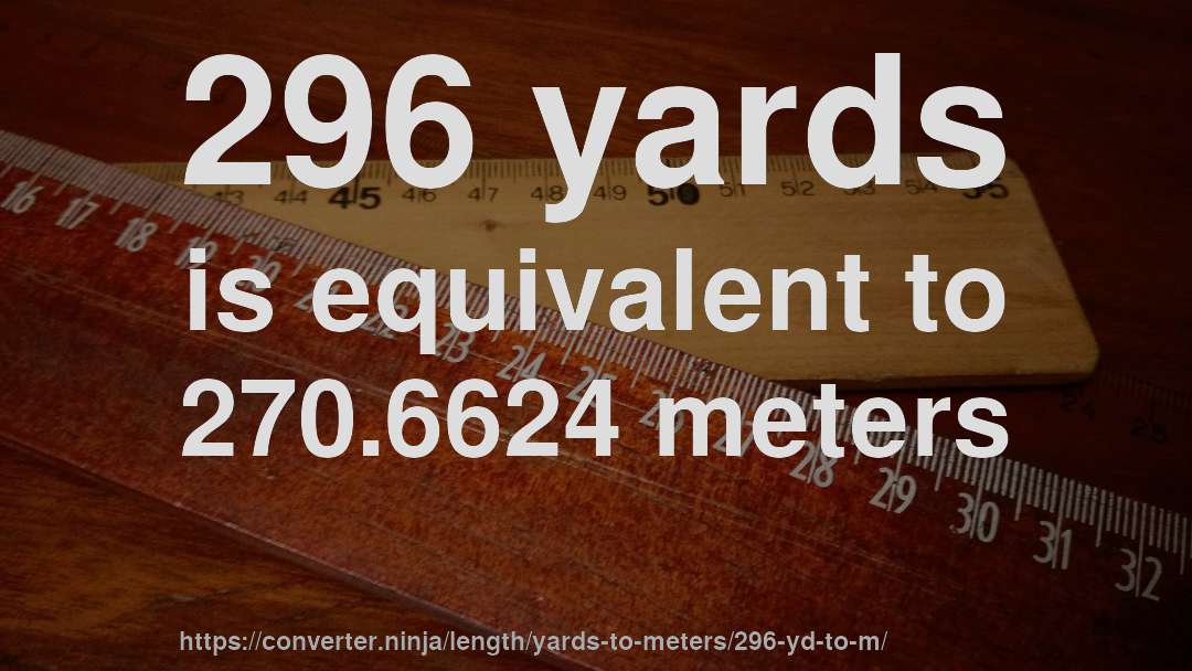 296 yards is equivalent to 270.6624 meters