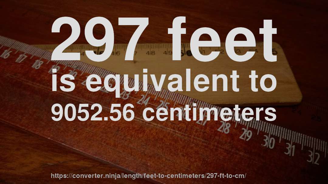 297 feet is equivalent to 9052.56 centimeters
