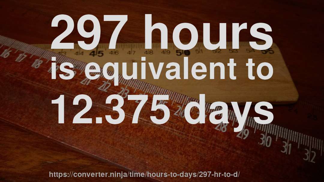297 hours is equivalent to 12.375 days