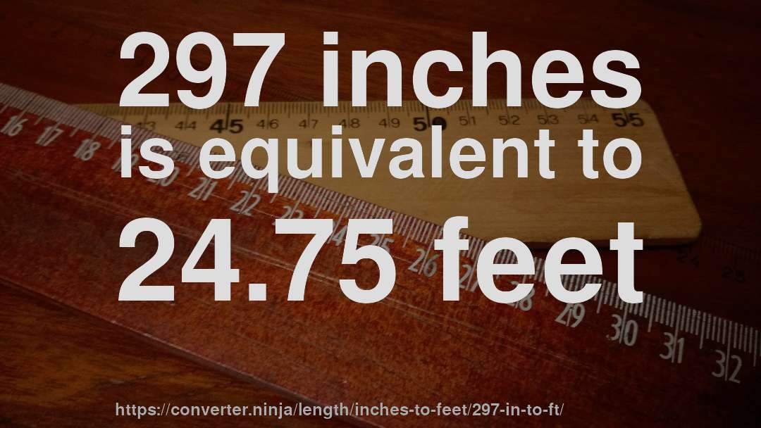 297 inches is equivalent to 24.75 feet
