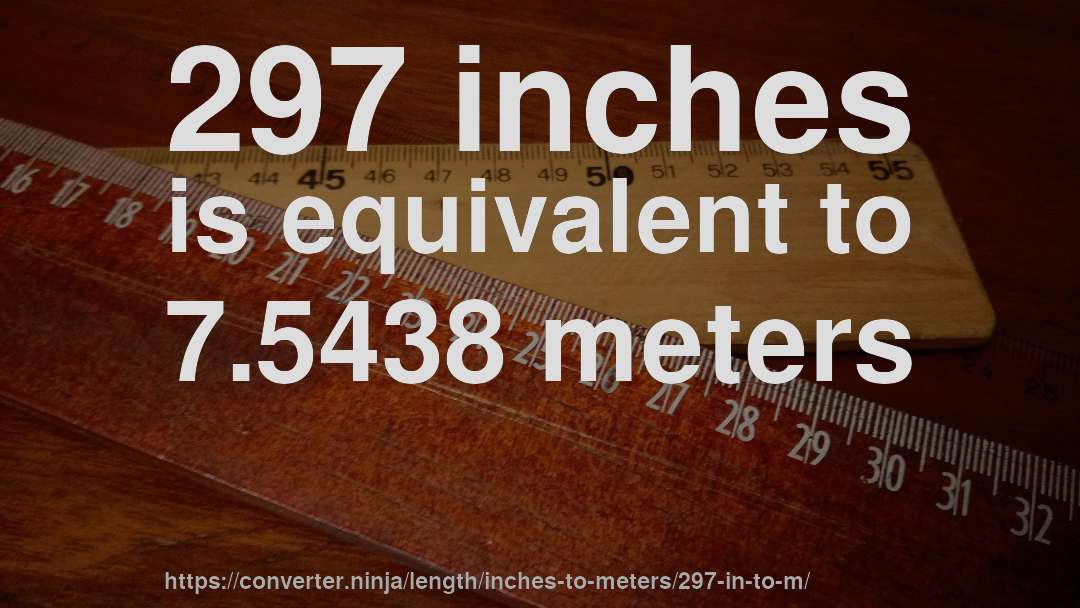 297 inches is equivalent to 7.5438 meters