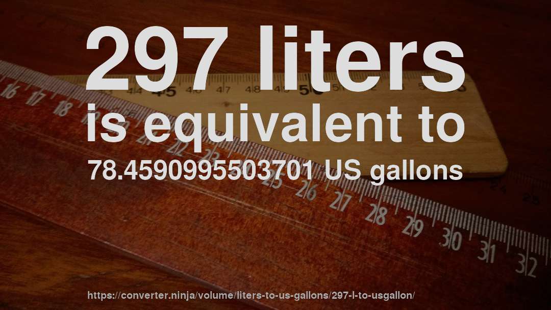 297 liters is equivalent to 78.4590995503701 US gallons