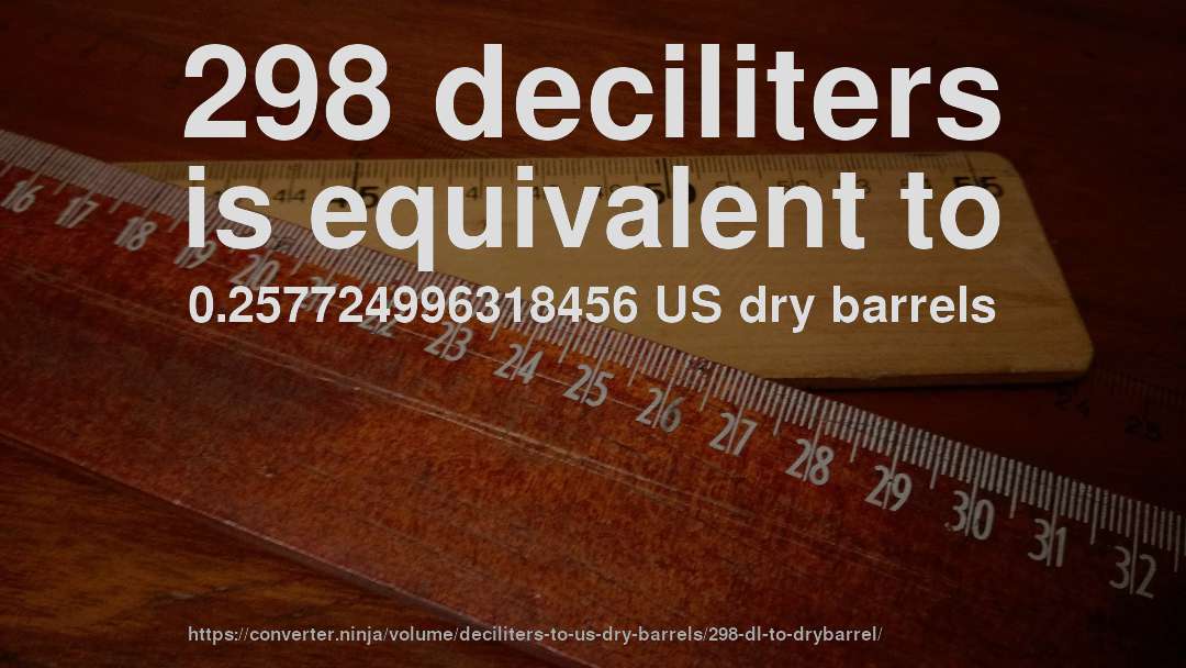 298 deciliters is equivalent to 0.257724996318456 US dry barrels