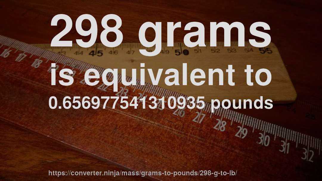 298 grams is equivalent to 0.656977541310935 pounds