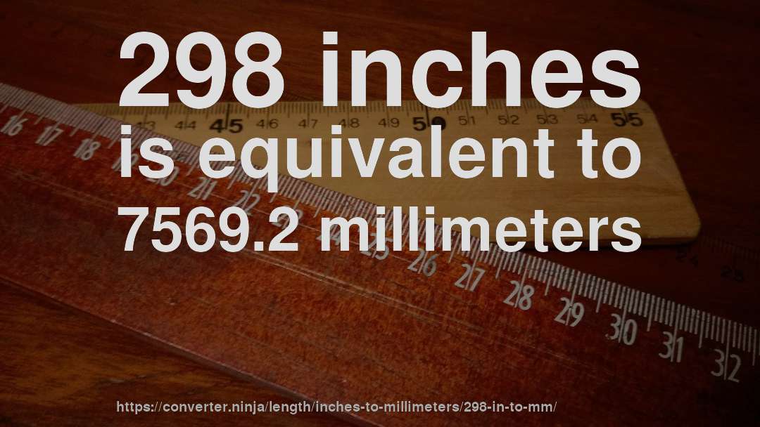 298 inches is equivalent to 7569.2 millimeters