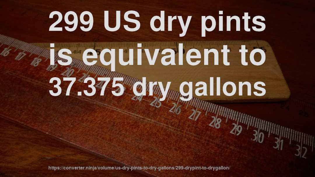 299 US dry pints is equivalent to 37.375 dry gallons