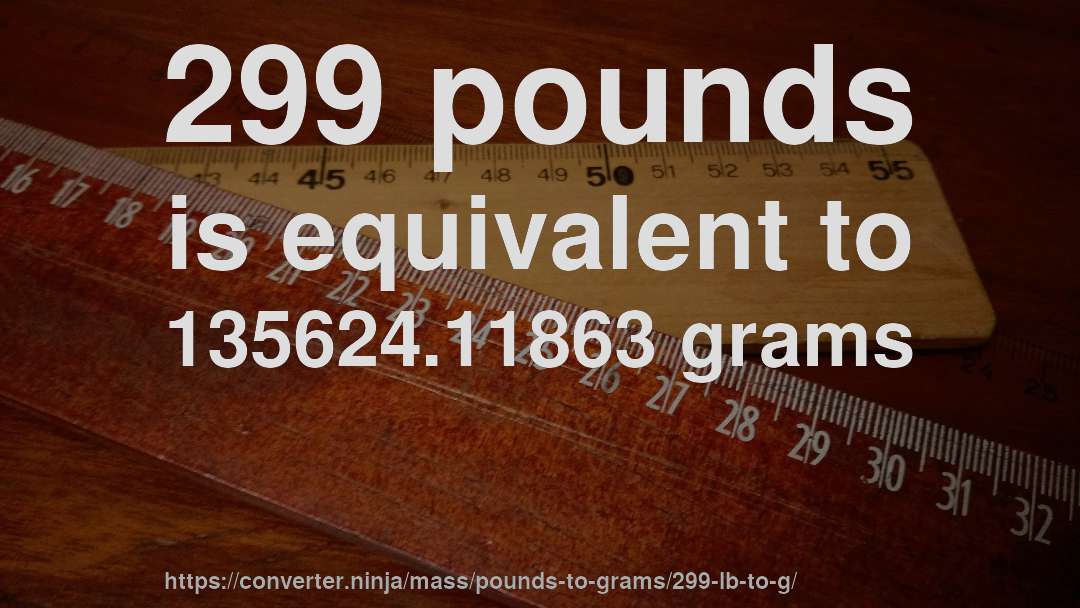 299 pounds is equivalent to 135624.11863 grams