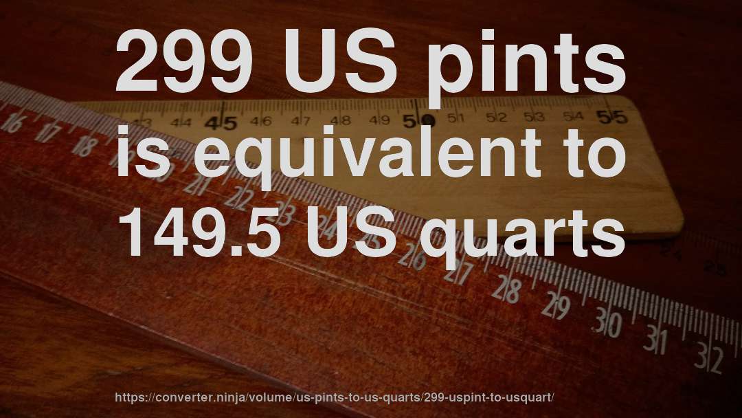 299 US pints is equivalent to 149.5 US quarts
