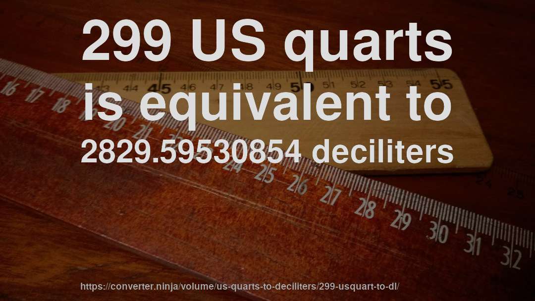 299 US quarts is equivalent to 2829.59530854 deciliters