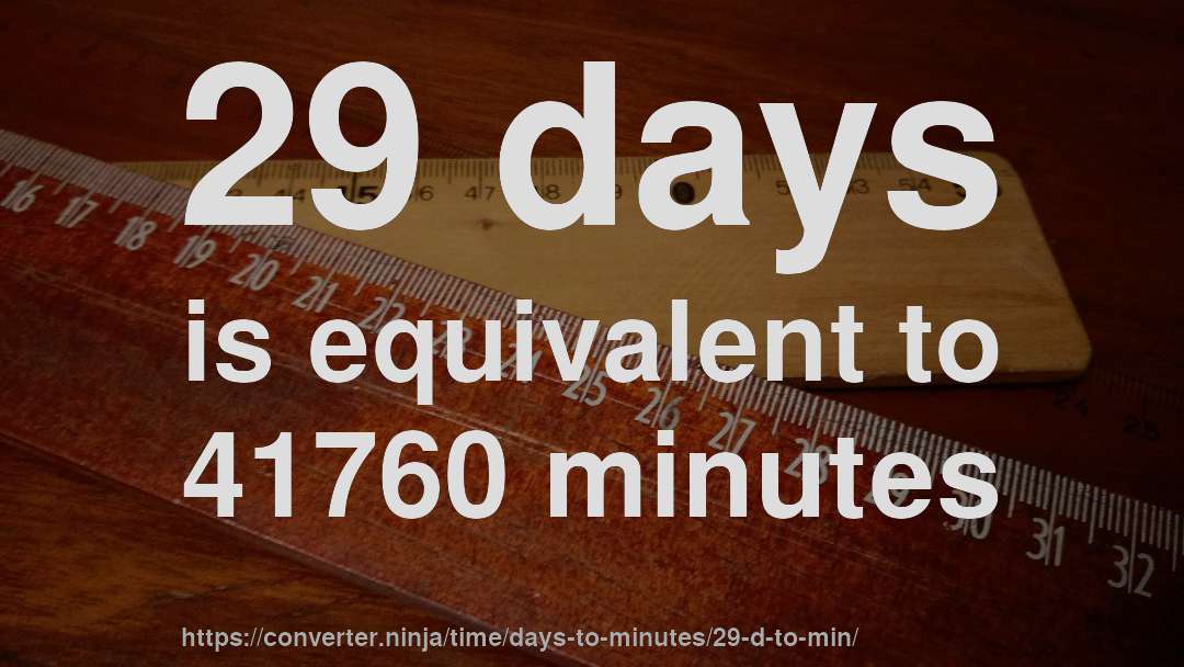 29 days is equivalent to 41760 minutes