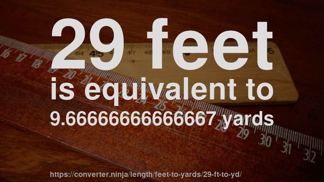 29 feet is equivalent to 9.66666666666667 yards