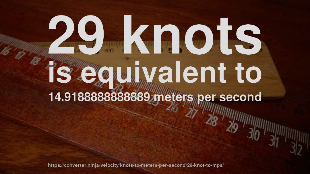 29 knots is equivalent to 14.9188888888889 meters per second