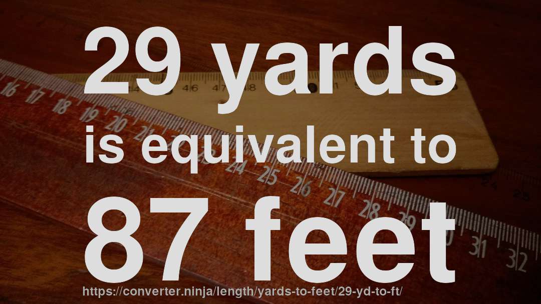 29 yards is equivalent to 87 feet