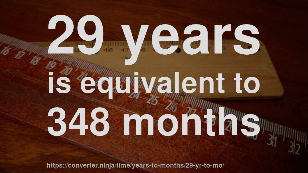 29 years is equivalent to 348 months