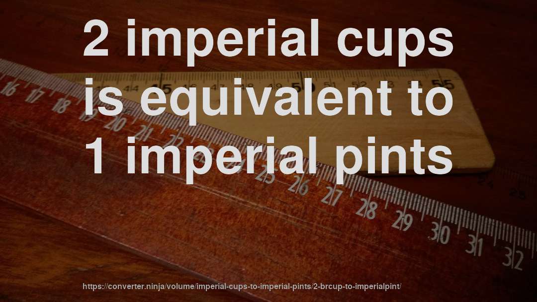 2 imperial cups is equivalent to 1 imperial pints