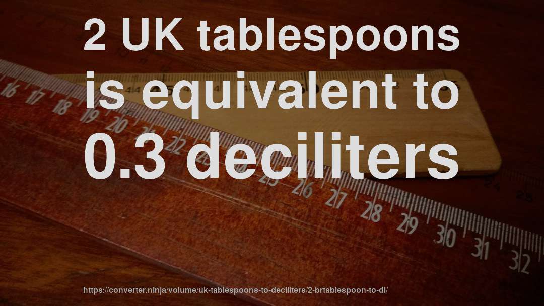 2 UK tablespoons is equivalent to 0.3 deciliters