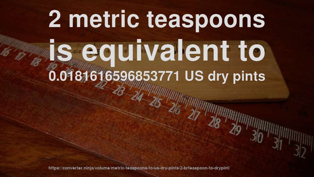2 metric teaspoons is equivalent to 0.0181616596853771 US dry pints