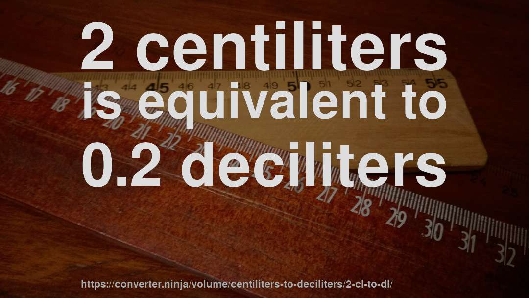 2 centiliters is equivalent to 0.2 deciliters