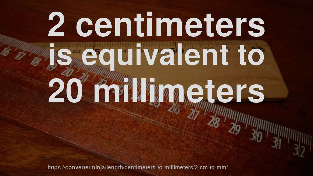 2 centimeters is equivalent to 20 millimeters