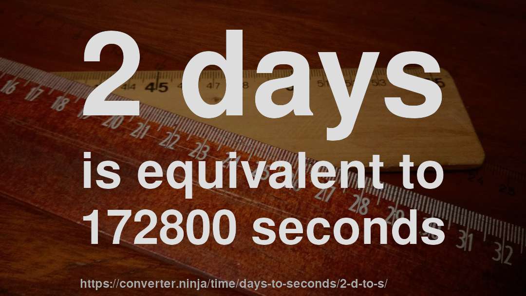 2 days is equivalent to 172800 seconds