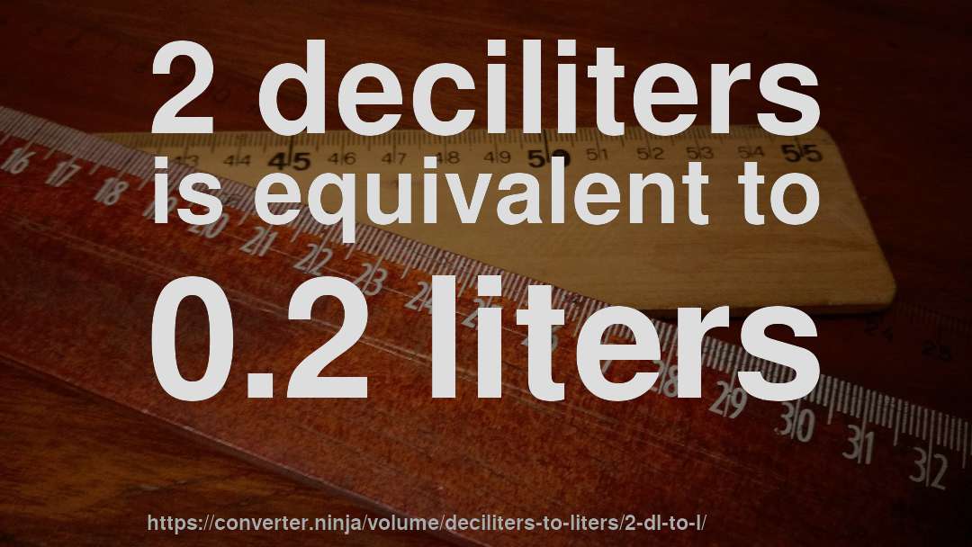 2 deciliters is equivalent to 0.2 liters