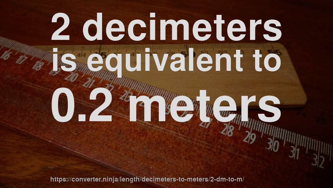 2 decimeters is equivalent to 0.2 meters
