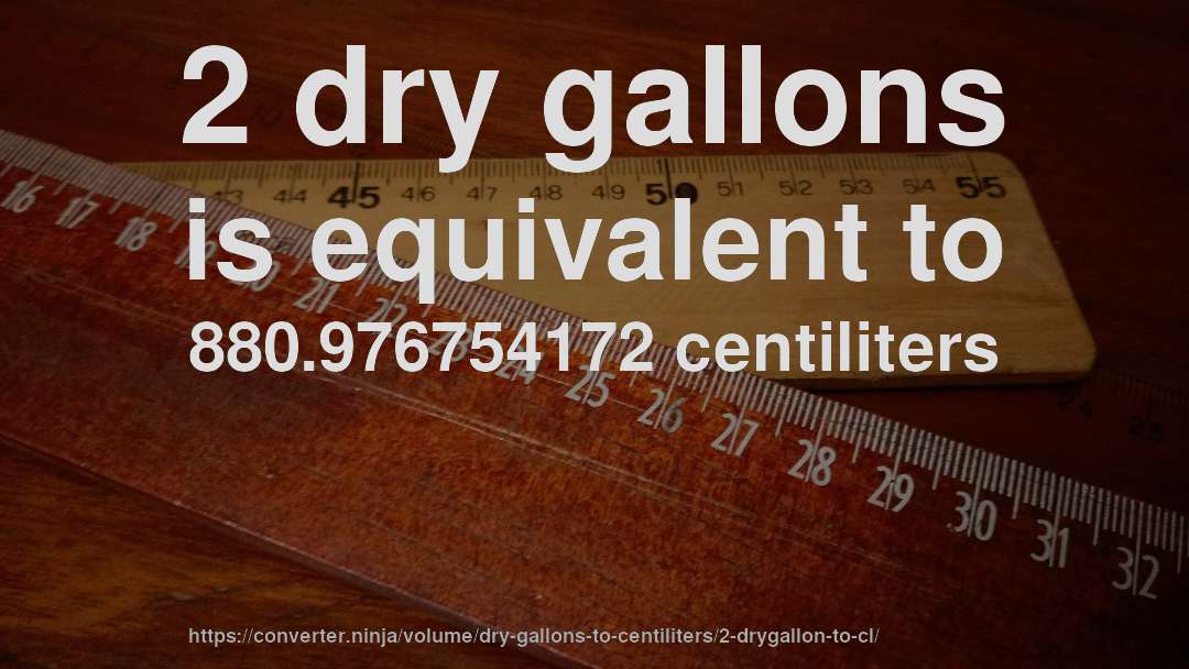 2 dry gallons is equivalent to 880.976754172 centiliters