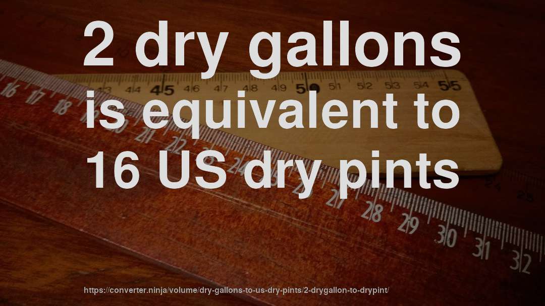 2 dry gallons is equivalent to 16 US dry pints