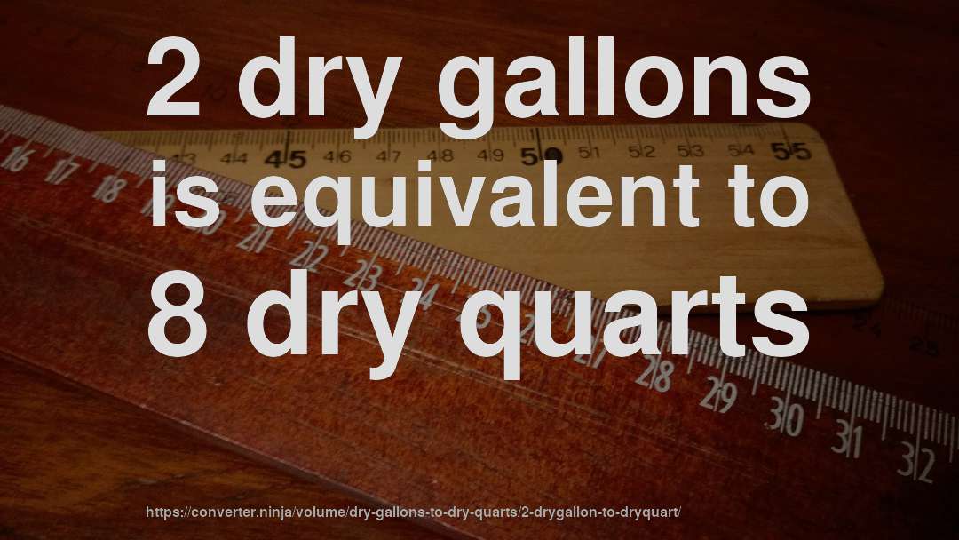 2 dry gallons is equivalent to 8 dry quarts