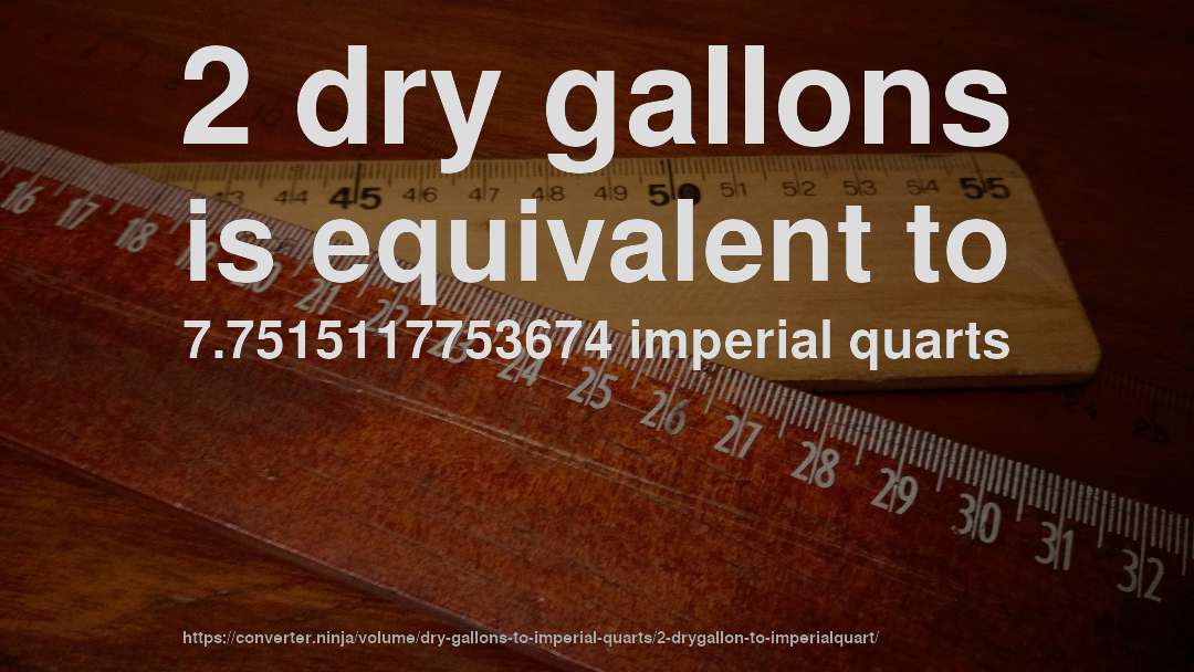 2 dry gallons is equivalent to 7.7515117753674 imperial quarts