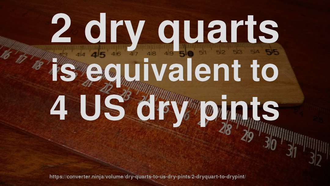 2 dry quarts is equivalent to 4 US dry pints
