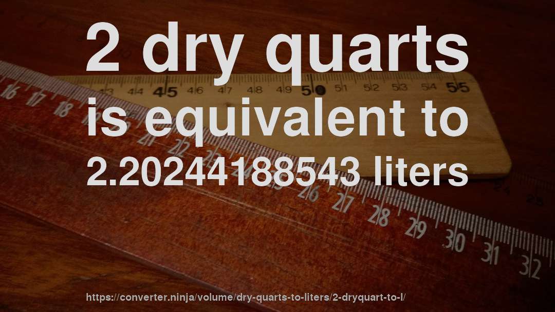 2 dry quarts is equivalent to 2.20244188543 liters