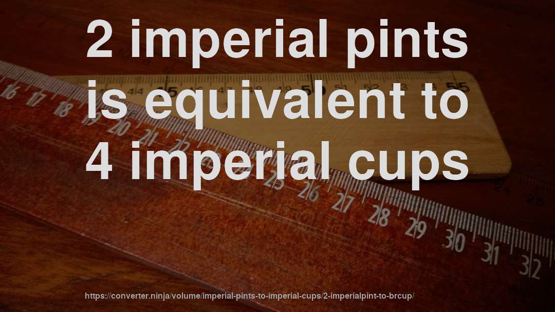 2 imperial pints is equivalent to 4 imperial cups