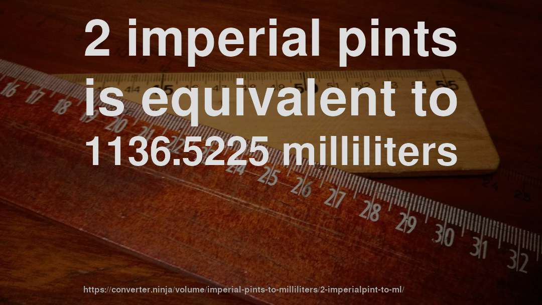 2 imperial pints is equivalent to 1136.5225 milliliters