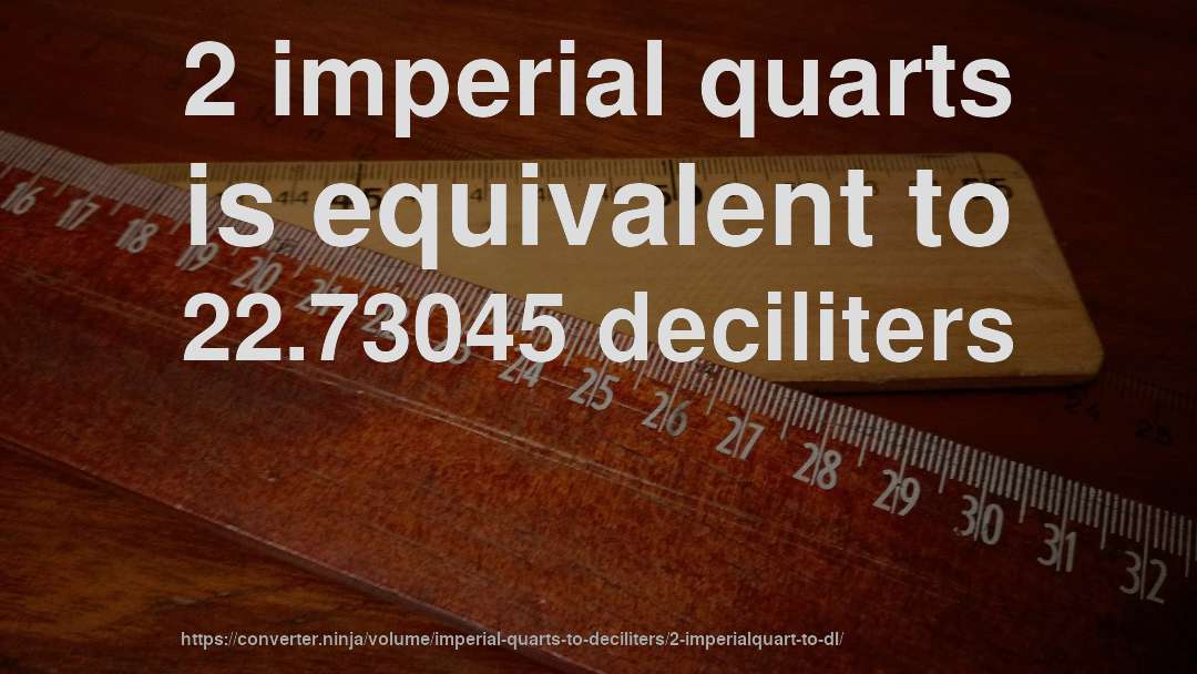 2 imperial quarts is equivalent to 22.73045 deciliters