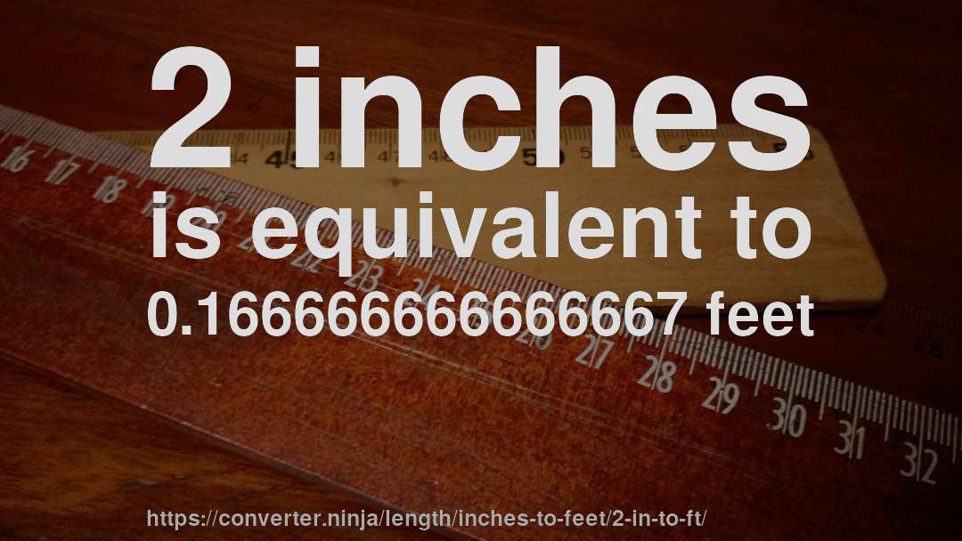 2 inches is equivalent to 0.166666666666667 feet