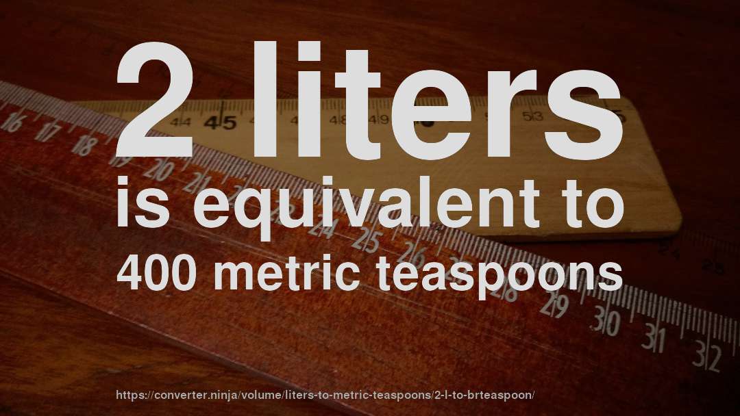2 liters is equivalent to 400 metric teaspoons