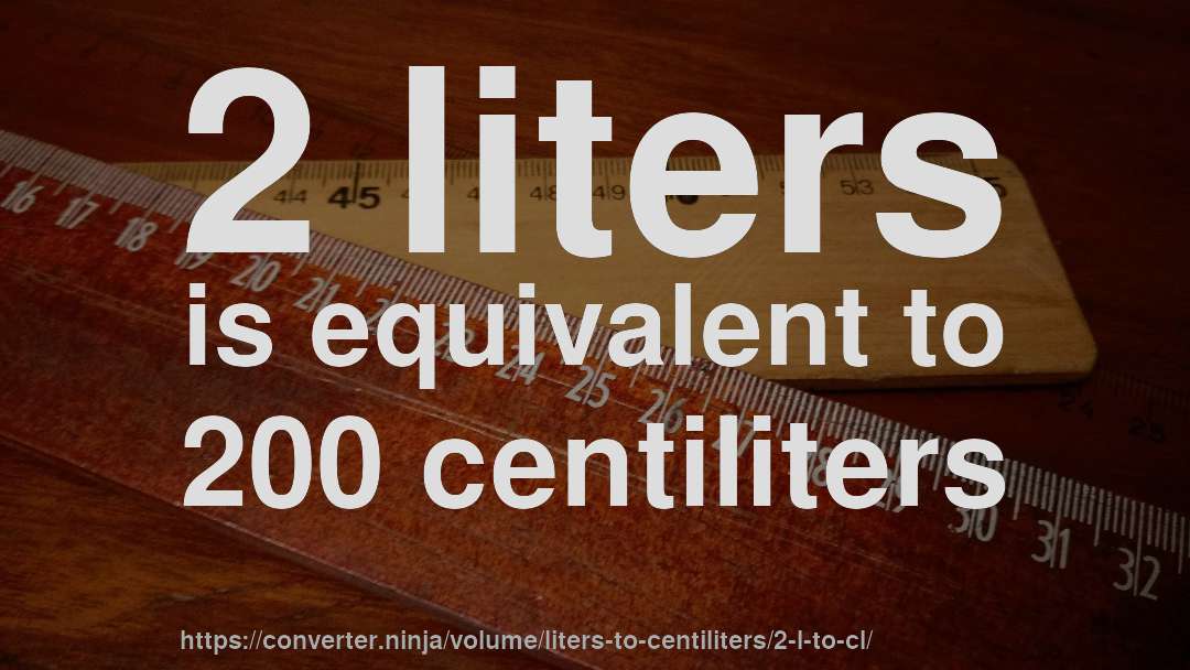 2 liters is equivalent to 200 centiliters