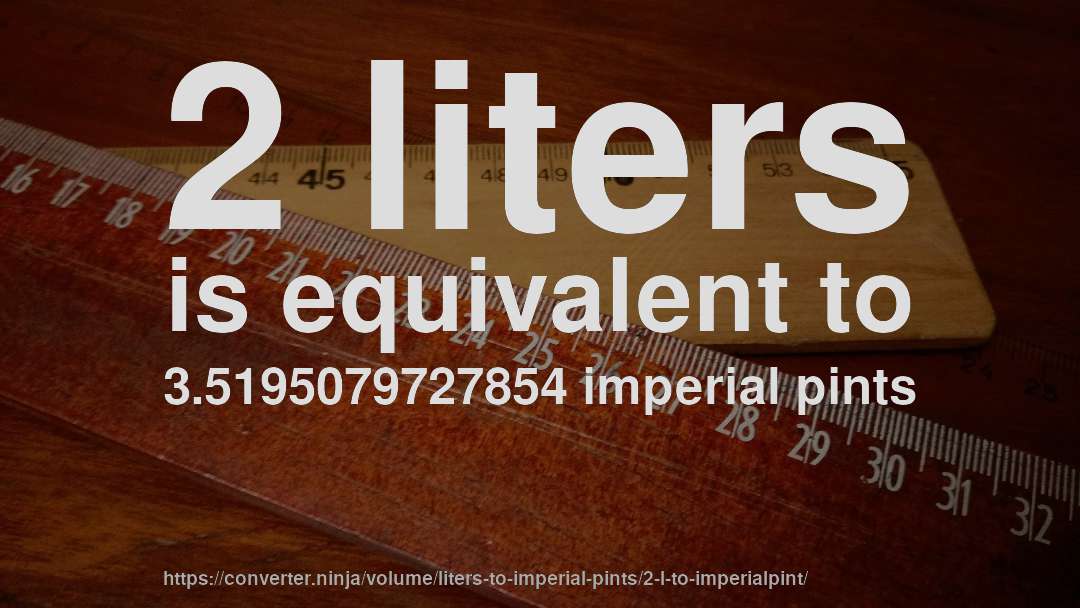 2 liters is equivalent to 3.5195079727854 imperial pints
