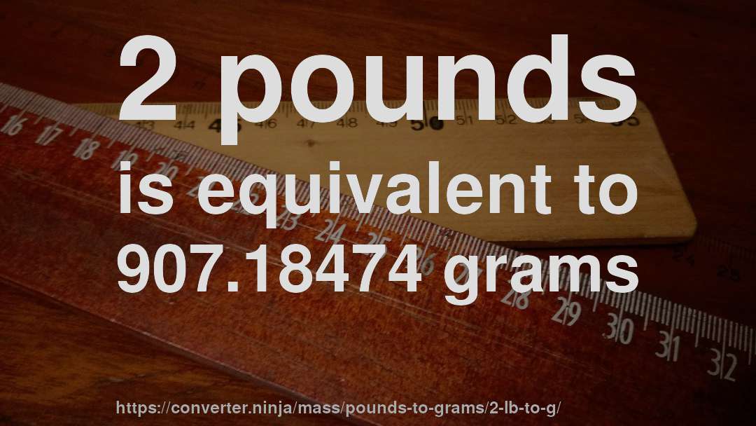 2 pounds is equivalent to 907.18474 grams