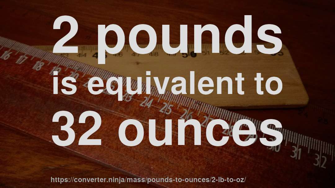 2 pounds is equivalent to 32 ounces