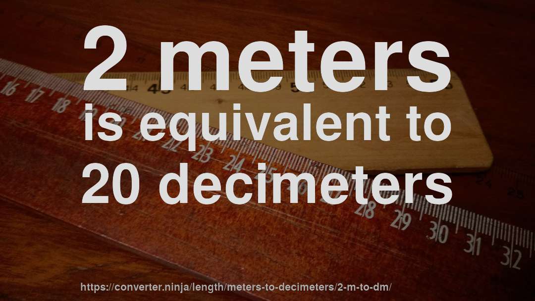 2 meters is equivalent to 20 decimeters