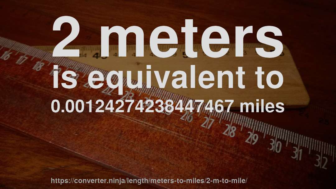 2 meters is equivalent to 0.00124274238447467 miles