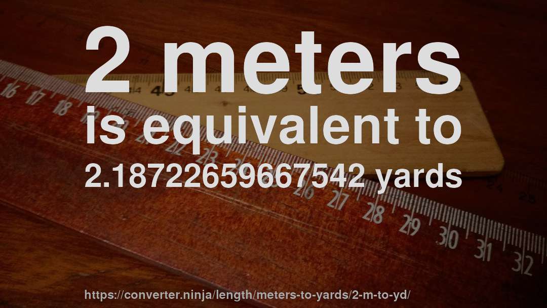 2 meters is equivalent to 2.18722659667542 yards